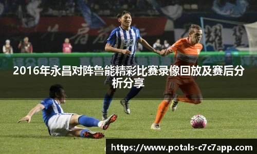 2016年永昌对阵鲁能精彩比赛录像回放及赛后分析分享
